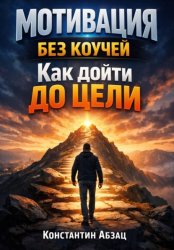 Скачать Мотивация Без Коучей. Как Дойти до Цели бесплатно