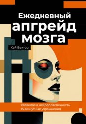 Скачать Ежедневный апгрейд мозга. Развиваем нейропластичность. 15-минутные упражнения бесплатно
