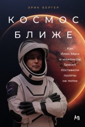 Скачать Космос ближе: Как Илон Маск и инженеры SpaceX поставили полеты на поток бесплатно