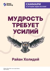 Скачать Мудрость требует усилий. Учись. Применяй. Повторяй. Райан Холидей. Саммари бесплатно