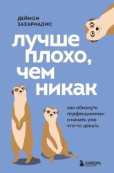 Скачать Лучше плохо, чем никак. Как обмануть перфекционизм и начать уже что-то делать бесплатно