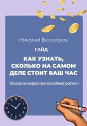Скачать Как узнать, сколько на самом деле стоит ваш час. Тёплая история про холодный расчёт бесплатно