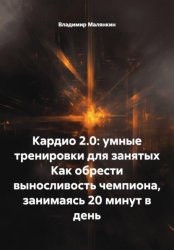 Скачать Кардио 2.0: умные тренировки для занятых. Как обрести выносливость чемпиона, занимаясь 20 минут в день бесплатно
