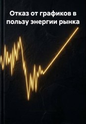 Скачать Отказ от графиков в пользу энергии рынка бесплатно