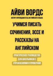 Скачать Учимся писать сочинения, эссе и рассказы на английском. Практическое руководство для школьников с упражнениями и примерами бесплатно