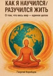 Скачать Как я научился/разучился жить бесплатно