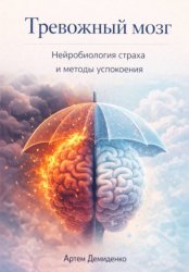 Скачать Тревожный мозг: Нейробиология страха и методы успокоения бесплатно
