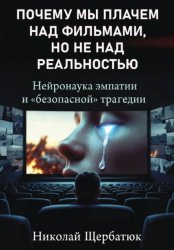 Скачать Почему мы плачем над фильмами, но не над реальностью. Нейронаука эмпатии и «безопасной» трагедии бесплатно
