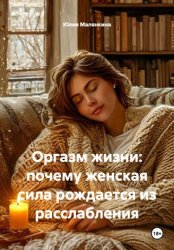 Скачать Оргазм жизни: почему женская сила рождается из расслабления бесплатно