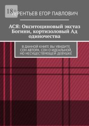 Скачать АСЯ: Окситоциновый экстаз Богини, кортизоловый Ад одиночества. В данной книге вы увидите сон автора. Сон о идеальной, но несуществующей девушке бесплатно