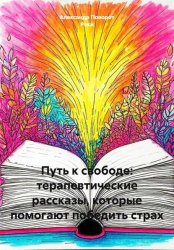 Скачать Путь к свободе: терапевтические рассказы, которые помогают победить страх бесплатно