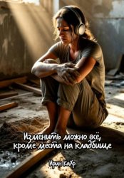 Скачать Изменить можно всё, кроме места на кладбище бесплатно