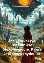 Скачать Цикл Рассказов. Заслон: Эхо Бесконечности. Книга 2: «Голоса Глубины» бесплатно