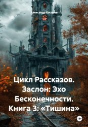 Скачать Цикл Рассказов. Заслон: Эхо Бесконечности. Книга 3: «Тишина» бесплатно