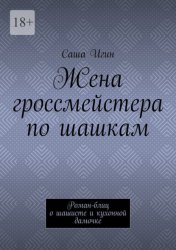 Скачать Жена гроссмейстера по шашкам. Роман-блиц о шашисте и кухонной дамочке бесплатно