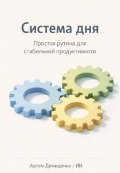 Скачать Система дня: Простая рутина для стабильной продуктивности бесплатно