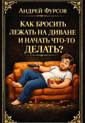 Скачать Как бросить лежать на диване и начать что-то делать? бесплатно