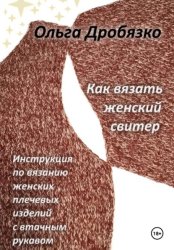 Скачать Как вязать женский свитер. Инструкция по вязанию женских плечевых изделий с втачным рукавом бесплатно