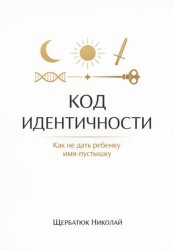 Скачать Код идентичности: Как не дать ребенку имя-пустышку бесплатно