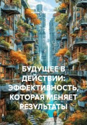 Скачать БУДУЩЕЕ В ДЕЙСТВИИ: ЭФФЕКТИВНОСТЬ, КОТОРАЯ МЕНЯЕТ РЕЗУЛЬТАТЫ бесплатно
