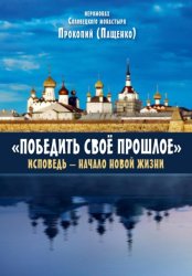Скачать Победить свое прошлое. Исповедь – начало новой жизни бесплатно