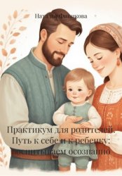 Скачать Практикум для родителей. Путь к себе и к ребенку: воспитываем осознанно бесплатно