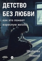Скачать Детство без любви: как это ломает взрослую жизнь бесплатно