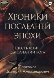 Скачать Хроники Последней Эпохи: Шесть книг о молчании Бога бесплатно