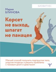 Скачать Корсет не выход, шпагат не панацея. Мягкий способ получить подтянутое тело, упругие ягодицы и решить проблемы с тазовым дном и диастазом бесплатно