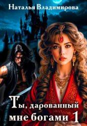 Скачать Ты, дарованный мне богами. Книга первая бесплатно