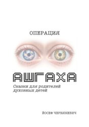 Скачать Операция АШГАХА. Сказки для родителей духовных детей бесплатно