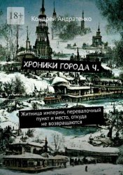 Скачать Хроники города Ч. Житница империи, перевалочный пункт и место, откуда не возвращаются бесплатно