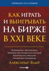Скачать Как играть и выигрывать на бирже в XXI веке. Психология. Дисциплина. Торговые инструменты и системы. Контроль над рисками. Управление трейдингом бесплатно
