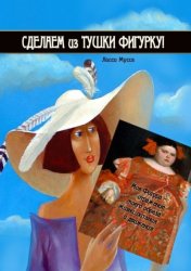 Скачать Сделаем из Тушки Фигурку. Моя Фигура – отражение моего образа жизни, питания и движения бесплатно