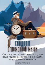 Скачать Синдром отложенной жизни. Как заставить себя делать то, что надо «здесь и сейчас», а не ждать подходящего момента. Книга-тренинг бесплатно