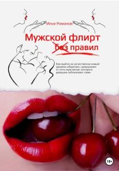 Скачать Мужской флирт без правил. Как выйти на качественно новый уровень общения с девушками и стать мужчиной, которого девушки соблазняют сами бесплатно