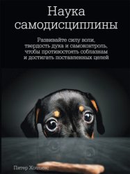 Скачать Наука самодисциплины. Развивайте силу воли, твердость духа и самоконтроль, чтобы противостоять соблазнам и достигать поставленных целей бесплатно