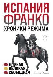 Скачать Испания Франко. Хроники режима. Не единая, не великая, не свободная бесплатно
