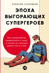 Скачать Эпоха выгорающих супергероев: Как саморазвитие превратилось в культ, а погоня за счастьем завела нас в тупик бесплатно