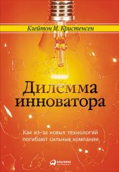 Скачать Дилемма инноватора: Как из-за новых технологий погибают сильные компании бесплатно