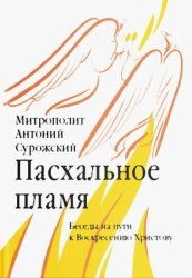 Скачать Пасхальное пламя. Беседы на пути к Воскресению Христову бесплатно