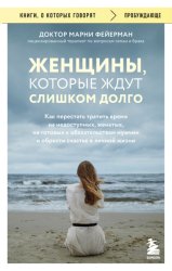 Скачать Женщины, которые ждут слишком долго. Как перестать тратить время на недоступных, женатых, не готовых к обязательствам мужчин, и обрести счастье в личной жизни бесплатно