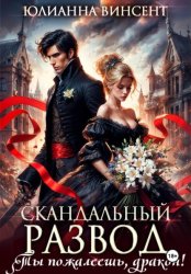 Скачать Скандальный развод. Ты пожалеешь, дракон! бесплатно