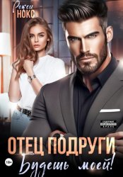 Скачать Отец подруги. Будешь моей! бесплатно