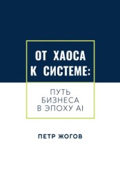 Скачать От хаоса к системе. Путь бизнеса в эпоху AI бесплатно