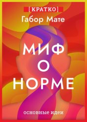 Скачать Миф о норме. Травмы, болезни и исцеление в токсичной культуре. Габор Мате. Кратко бесплатно