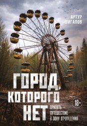 Скачать Город, которого нет. Припять – путешествие в зону отчуждения бесплатно