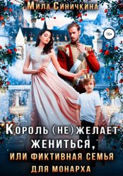 Скачать Король (не) желает жениться, или Фиктивная семья для монарха бесплатно