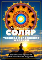 Скачать Соляр. Техника исполнения желаний. 12 дней после дня рождения, которые сделают весь год удачным бесплатно