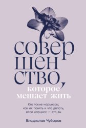 Скачать Совершенство, которое мешает жить: Кто такие нарциссы, как их понять и что делать, если нарцисс – это вы бесплатно